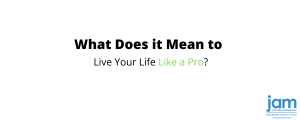 What does it mean to live your life like a pro?